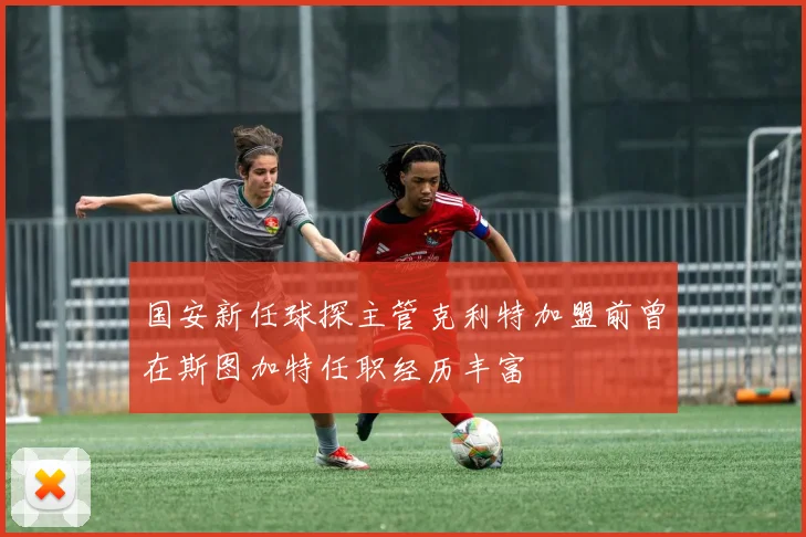 国安新任球探主管克利特加盟前曾在斯图加特任职经历丰富