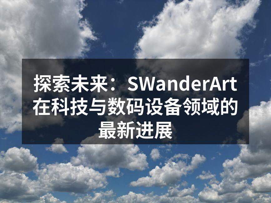 探索未来：SWanderArt在科技与数码设备领域的最新进展