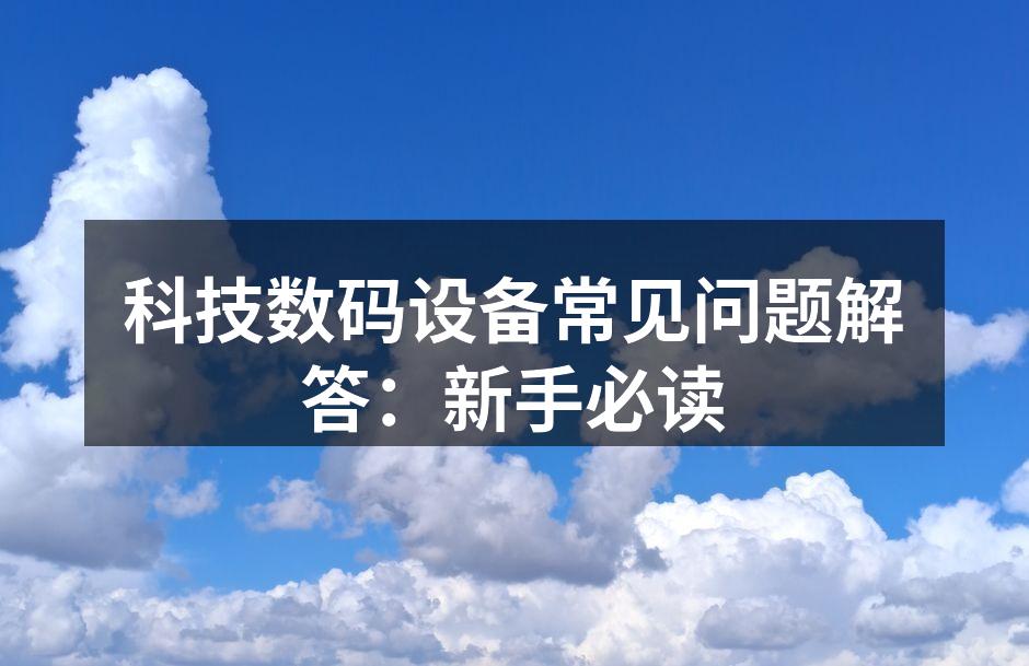 科技数码设备常见问题解答：新手必读
