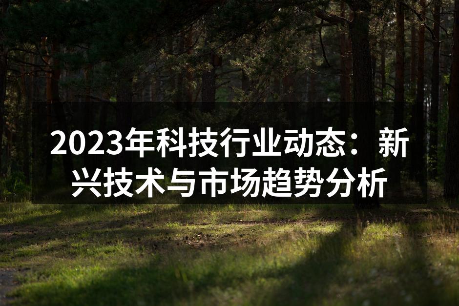 2023年科技行业动态：新兴技术与市场趋势分析